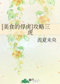 [美食的俘虏]攻略三虎